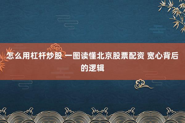 怎么用杠杆炒股 一图读懂北京股票配资 宽心背后的逻辑
